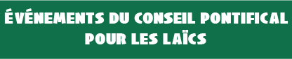 Événements du Conseil Pontifical pour les Laïcs