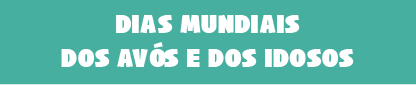 Dias Mundiais dos Avós e dos Idosos